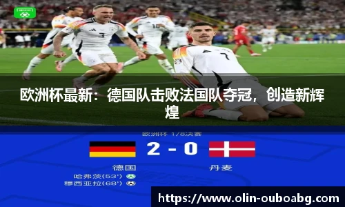 欧洲杯最新：德国队击败法国队夺冠，创造新辉煌