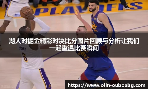 湖人对掘金精彩对决比分图片回顾与分析让我们一起重温比赛瞬间